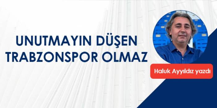 Unutmayın düşen Trabzonspor olmaz!