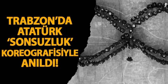 Trabzon’da Atatürk ‘sonsuzluk’ koreografisiyle anıldı!