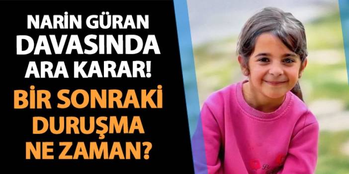 Narin Güran davasında ara karar açıklandı! Bir sonraki duruşma ne zaman?