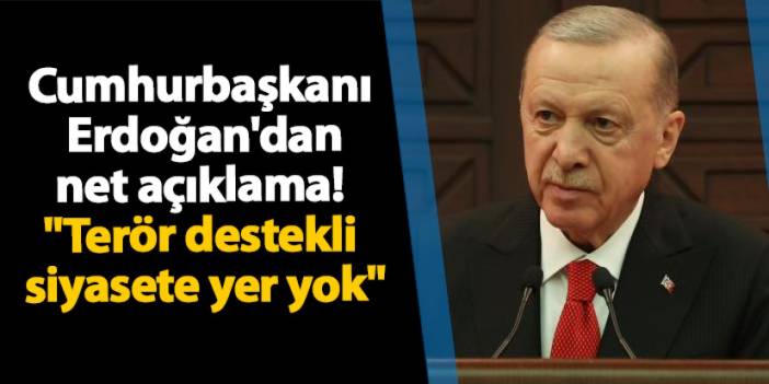 Cumhurbaşkanı Erdoğan'dan net açıklama! "Terör destekli siyasete yer yok"