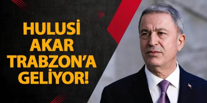 Hulusi Akar Trabzon’a geliyor!