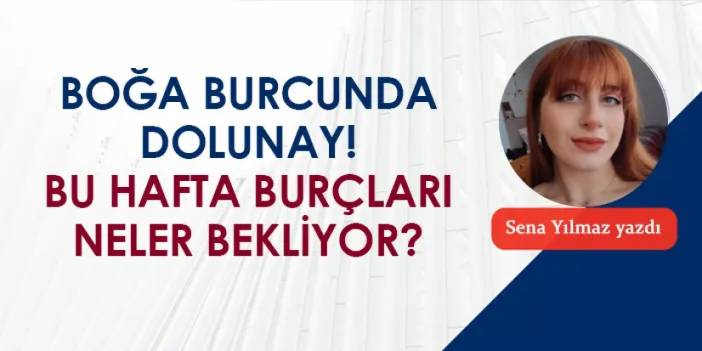 Boğa burcunda dolunay! Bu hafta burçları ne bekliyor?