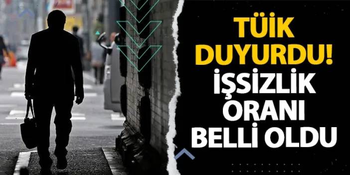 TÜİK duyurdu! İşsizlik oranı belli oldu