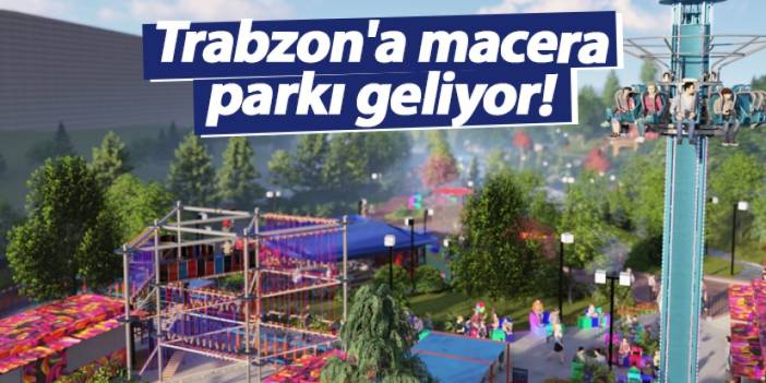 Trabzon'a macera parkı geliyor!