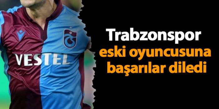 Trabzonspor eski oyuncusuna başarılar diledi