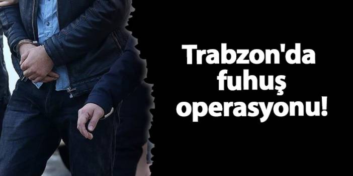 Trabzon'da fuhuş operasyonu!