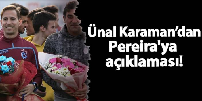 Ünal Karaman'dan Pereira'ya açıklaması! "Oyuncum, kardeşim..."