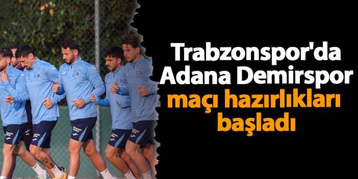 Trabzonspor'da Adana Demirspor maçı hazırlıkları başladı