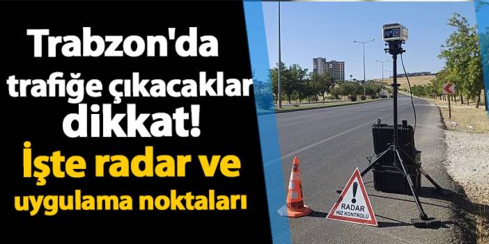 Trabzon'da  trafiğe çıkacaklar dikkat! İşte radar ve uygulama noktaları