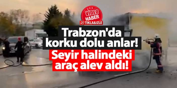 Trabzon'da korku dolu anlar! Seyir halindeki araç alev aldı!