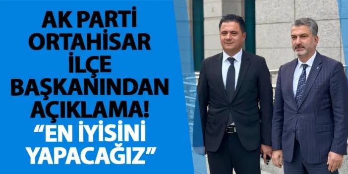 AK Parti Ortahisar İlçe Başkanından açıklama! “En iyisini yapacağız”