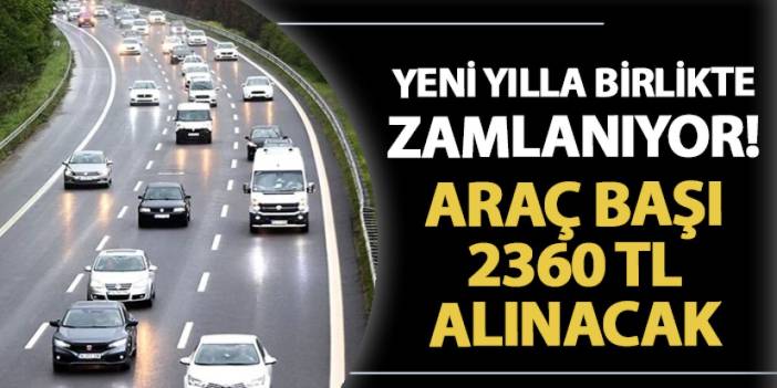 Dikkat! Yeni yılla birlikte zamlanıyor: Araç başına 2360 TL alınacak