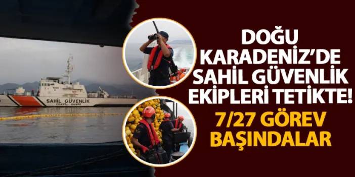 Doğu Karadeniz’de Sahil Güvenlik Ekipleri tetikte! 7/27 görev başındalar