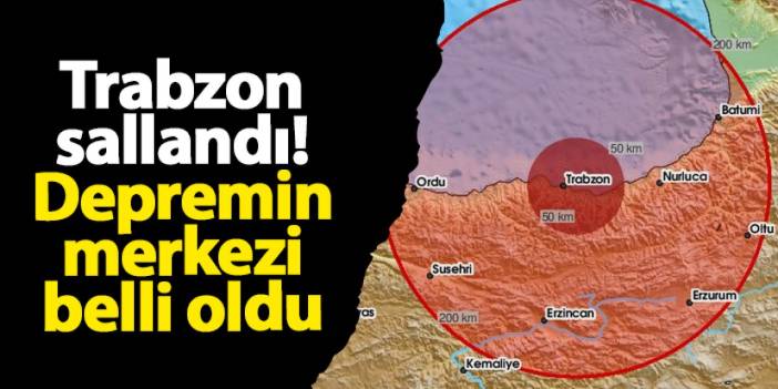 Trabzon sallandı! Depremin merkezi belli oldu