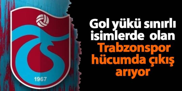 Gol yükü sınırlı isimlerde olan Trabzonspor'da hücumda çıkış arıyor