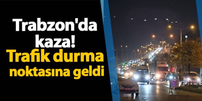 Trabzon'da kaza! Trafik durma noktasına geldi