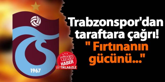 Trabzonspor'dan taraftara çağrı! " Fırtınanın gücünü..."