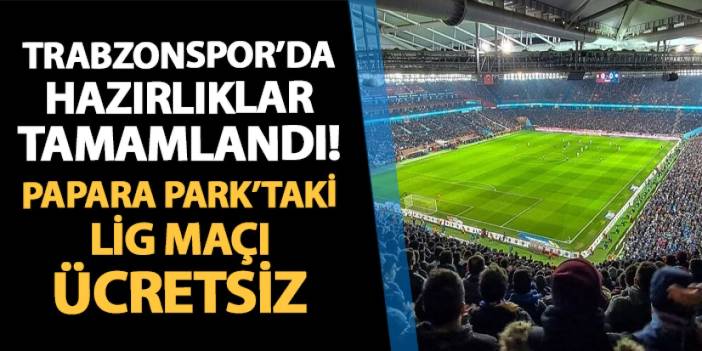 Trabzonspor'da hazırlıklar tamamlandı! Papara Park'taki lig maçı ücretsiz