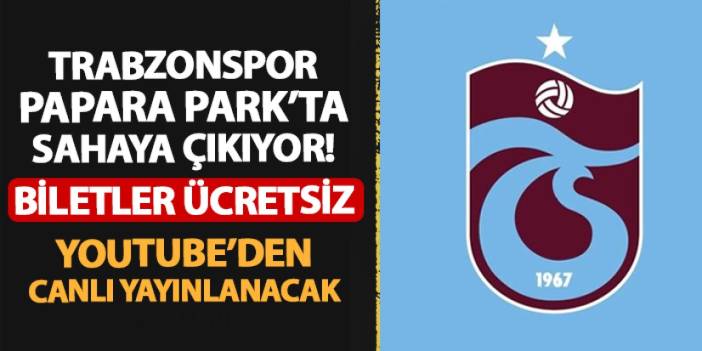 Trabzonspor Papara Park'ta sahaya çıkıyor! Maç Youtube'den yayınlanacak