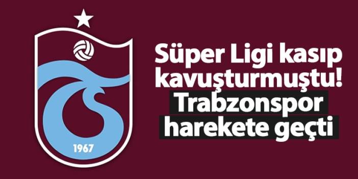 Süper Ligi kasıp kavuşturmuştu! Trabzonspor harekete geçti