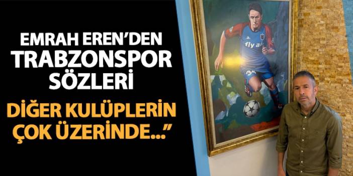 Emrah Eren'den Trabzonspor sözleri: "Değeri diğer kulüplerin üzerinde"