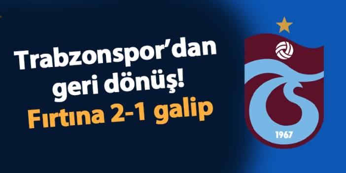 Fırtına'dan geri dönüş! Trabzonspor 2-1 Beylerbeyi