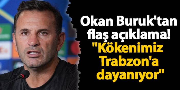 Okan Buruk'tan flaş açıklama! "Kökenimiz Trabzon'a dayanıyor"