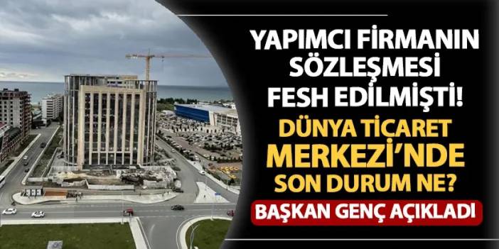 Yapımcı firmanın sözleşmesi fesh edilmişti! Dünya Ticaret Merkezi'nde son durum ne? Başkan Genç yanıt verdi