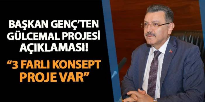 Başkan Genç'ten Gülcemal projesi açıklaması! "3 farklı konsept projemiz var"