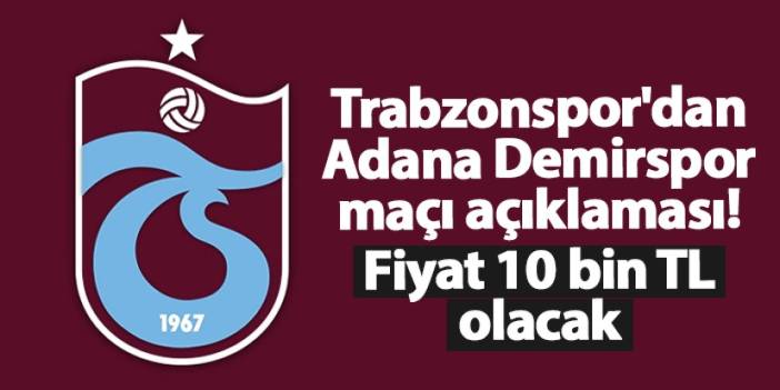 Trabzonspor'dan Adana Demirspor maçı açıklaması! Fiyat 10 bin TL olacak