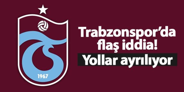 Trabzonspor’da flaş iddia! "Yollar ayrılıyor"