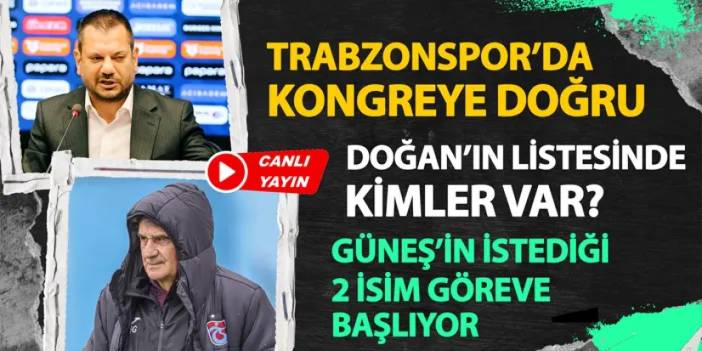 Trabzonspor'da son dakika! İşte Başkan Doğan'ın listesi: Güneş'in istediği 2 isim göreve başlıyor