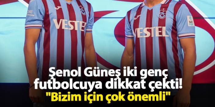 Trabzonspor'da Şenol Güneş iki genç futbolcuya dikkat çekti! "Bizim için çok önemli"