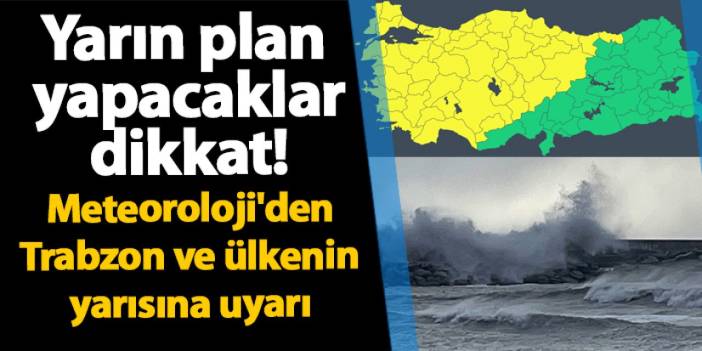 Yarın plan yapacaklar dikkat! Meteoroloji'den Trabzon ve ülkenin yarısına uyarı