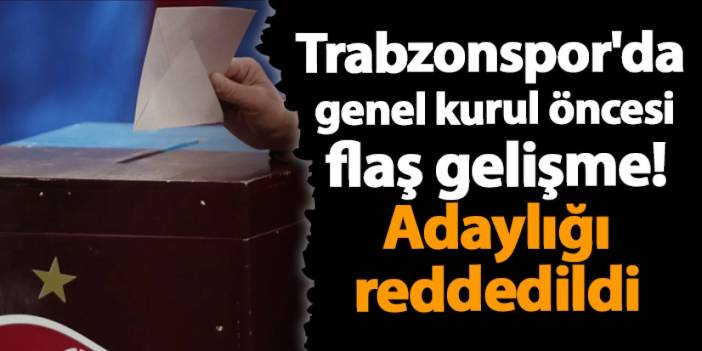 Trabzonspor'da genel kurul öncesi flaş gelişme! Adaylığı reddedildi