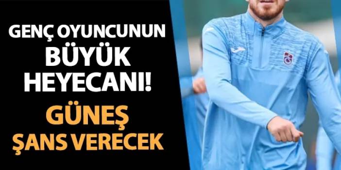 Trabzonspor'da genç oyuncunun büyük heyecanı! Şenol Güneş şans verecek