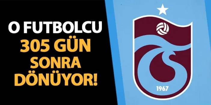 Trabzonspor'da o futbolcu 305 gün sonra dönüyor