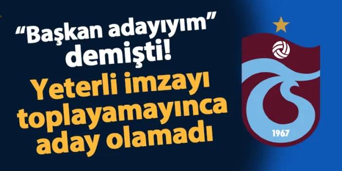 Trabzonspor'da "başkan adayıyım" dedi! Yeterli imzayı toplayamayınca aday olamadı