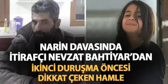 Narin cinayetinde itirafçı Nevzat Bahtiyar'dan dikkat çeken hamle! İkinci duruşma öncesi...