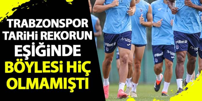 Trabzonspor tarihi rekorun eşiğinde! Bu kadarı hiç olmamıştı