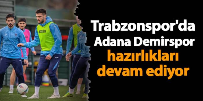 Trabzonspor'da Adana Demirspor hazırlıkları devam ediyor