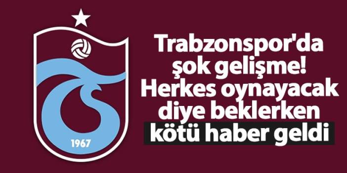 Trabzonspor'da şok gelişme! Herkes oynayacak diye beklerken kötü haber geldi