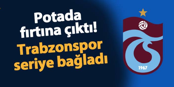 Potada fırtına çıktı! Trabzonspor seriye bağladı