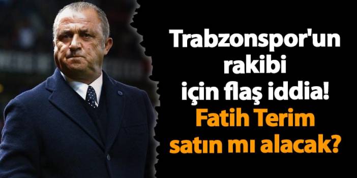 Trabzonspor'un rakibi için flaş iddia! Fatih Terim satın mı alacak?