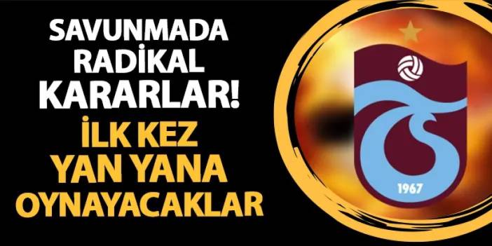 Trabzonspor'da savunma hattında radikal kararlar! İlk kez yan yana oynayacaklar