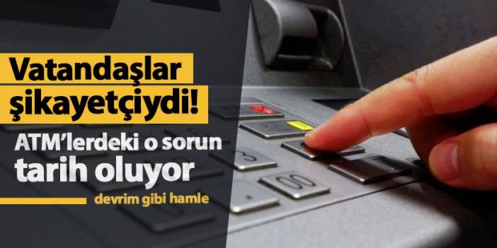 Devrim gibi hamle! Vatandaşlar şikayetçiydi: ATM'lerdeki o sorun tarih oluyor