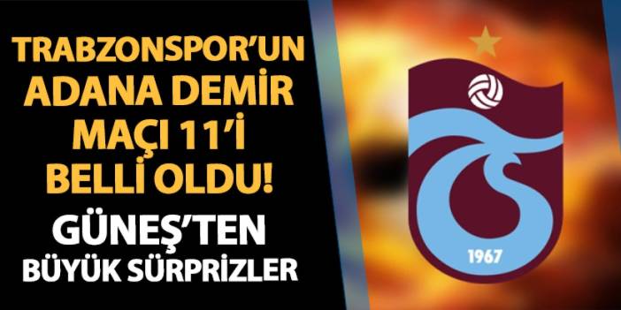 Trabzonspor'un Adana Demirspor 11'i belli oldu! Kadroda büyük sürprizler