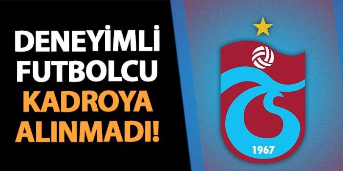 Trabzonspor'da son dakika! Deneyimli isim maç kadrosuna alınmadı