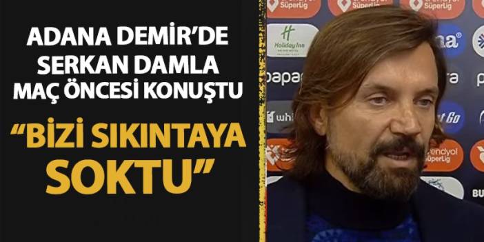 Adana Demirspor'da Serkan Damla Trabzonspor maçı öncesi konuştu! "Bizi sıkıntıya soktu"