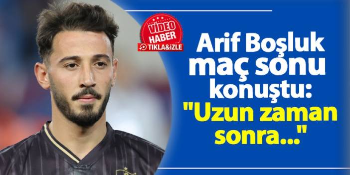 Trabzonspor'da Arif Boşluk konuştu: "Uzun zaman sonra..."